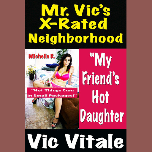 Mr. Vic’s X-Rated Neighborhood "My Friend’s Hot Daughter "Hot Things Cum in Small Packages!", Vic Vitale