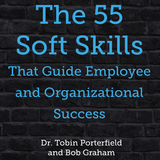 The 55 Soft Skills That Guide Employee and Organizational Success, Bob Graham, Tobin Porterfield