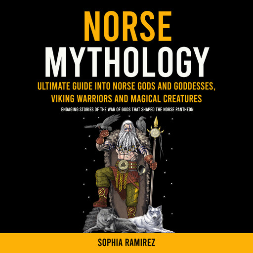 Norse Mythology: Ultimate Guide Into Norse Gods and Goddesses, Viking Warriors and Magical Creatures (Engaging Stories of the War of Gods That Shaped the Norse Pantheon), Sophia Ramirez