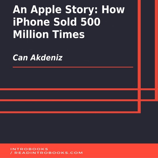 An Apple Story: How iPhone Sold 500 Million Times, Can Akdeniz, Introbooks Team