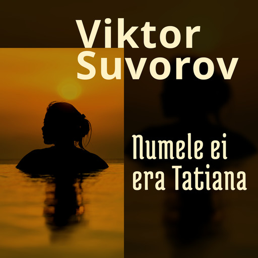 Numele ei era Tatiana, Suvorov Victor