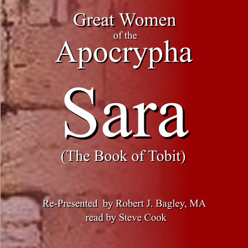 Great Women of the Apocrypha: Sara (The Book of Tobit), M.A., Robert J. Bagley