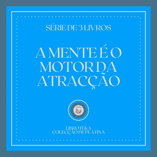 A MENTE É O MOTOR DA ATRACÇÃO (SÉRIE DE 3 LIVROS), LIBROTEKA