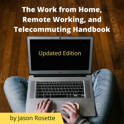 The Work from Home, Remote Working, and Telecommuting Handbook, Jason Rosette