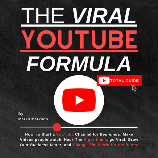 The Viral YouTube Formula: How to Start a YouTube Channel for Beginners, Make Videos people watch, Hack The Algorithm to go Viral, Grow Your Business faster, and Change The World for the Better., Marks Markson