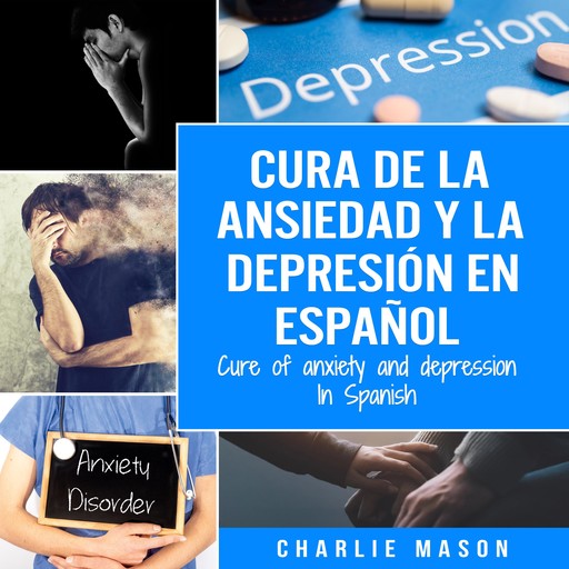 Cura de la ansiedad y la depresión En español/ Cure of anxiety and depression In Spanish (Spanish Edition), Charlie Mason