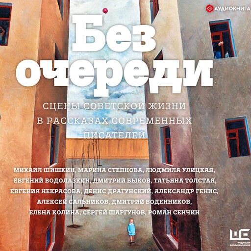 Без очереди. Сцены советской жизни в рассказах современных писателей, Александр Генис, Михаил Шишкин, Дмитрий Быков, Людмила Улицкая, Татьяна Толстая, Александр Кабаков, Сергей Шаргунов, Роман Сенчин, Денис Драгунский, Марина Степнова, Дмитрий Воденников, Евгений Водолазкин, Евгений Бабушкин, Алексей Сальников, Евгения Некр