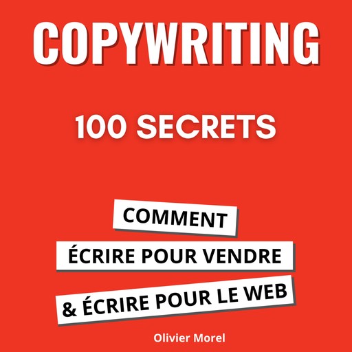 100 Secrets de Copywriting : comment écrire pour vendre et écrire pour le web, Olivier Morel