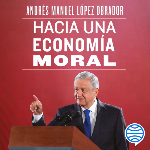 Hacia una economía moral, Andrés Manuel López Obrador