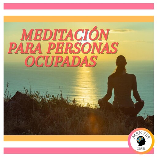 Meditación para personas ocupadas, MENTES LIBRES