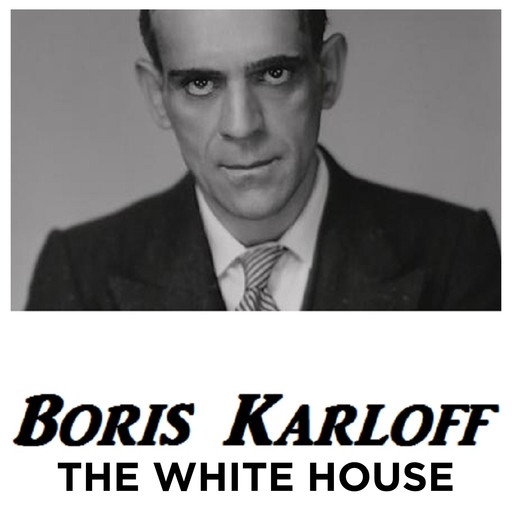 Boris Karloff The White House, Boris Karloff