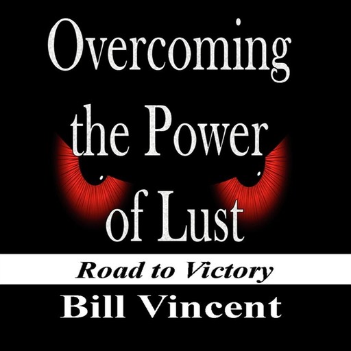 Overcoming the Power of Lust: Road to Victory, Bill Vincent