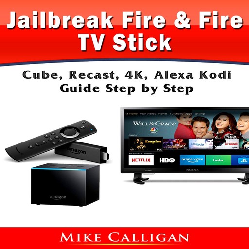 Jailbreak Fire & Fire TV Stick, Cube, Recast, 4K, Alexa Kodi Guide Step by Step, Mike Calligan