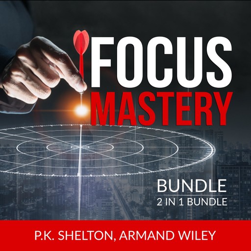 Focus Mastery Bundle, 2 in 1 Bundle: Reclaim Your Focus and The Focus Project, P.K. Shelton, Armand Wiley