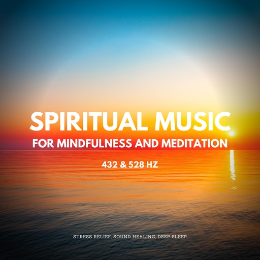 Spiritual Music For Mindfulness And Meditation (432 Hz and 528 Hz), Institute For Stress Relief