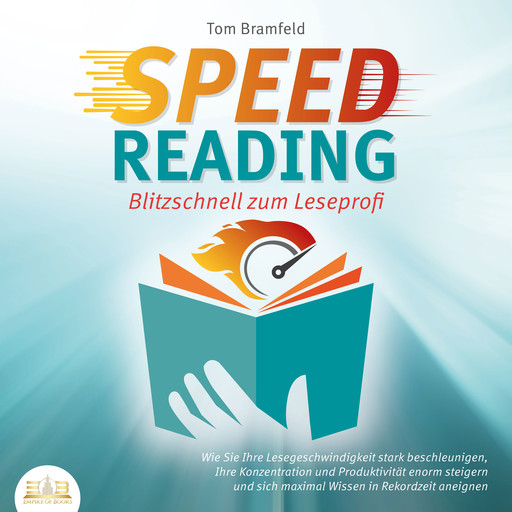 SPEED READING - Blitzschnell zum Leseprofi: Wie Sie Ihre Lesegeschwindigkeit stark beschleunigen, Ihre Konzentration und Produktivität enorm steigern und sich maximal Wissen in Rekordzeit aneignen, Tom Bramfeld