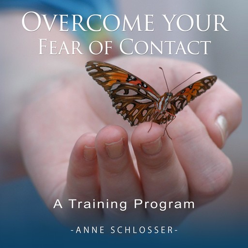 Overcome Your Fear of Contact - A Training Program, Anne Schlosser