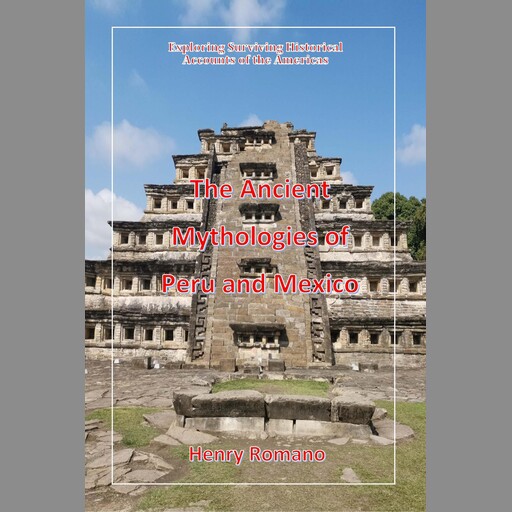 The Ancient Mythologies of Peru and Mexico, HENRY ROMANO
