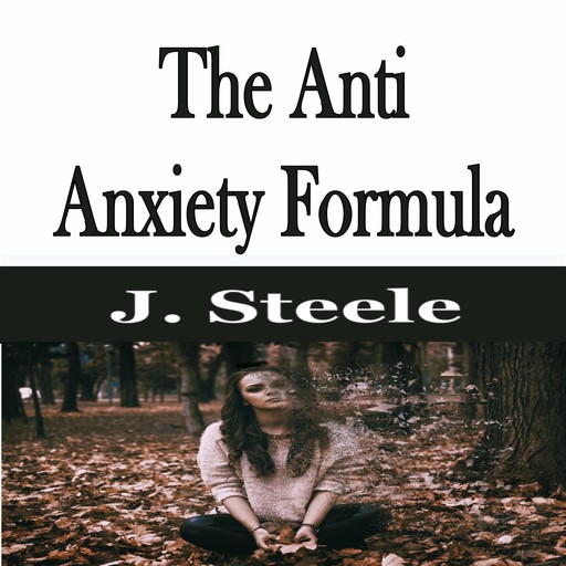 The Anti Anxiety Formula, J.Steele