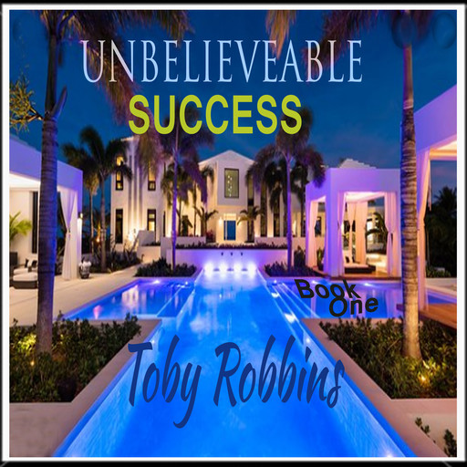 Unbelieveable Success - Book One, Toby Robbins