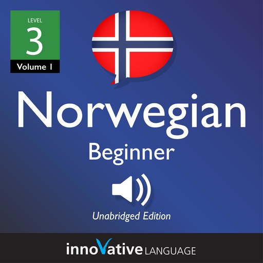Learn Norwegian - Level 3: Beginner Norwegian, Volume 1, Innovative Language Learning