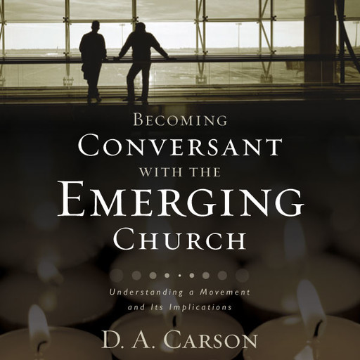 Becoming Conversant with the Emerging Church, D.A. Carson