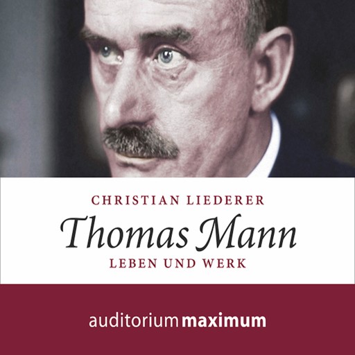Thomas Mann - Leben und Werk (Ungekürzt), Christian Liederer