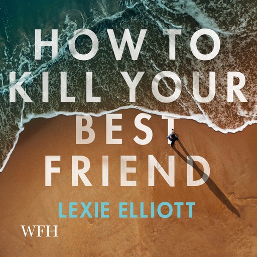 How to Kill Your Best Friend, Lexie Elliott