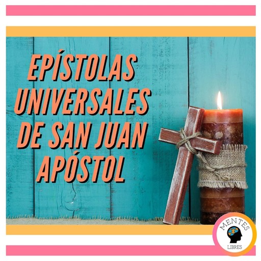 EPÍSTOLAS UNIVERSALES DE SAN JUAN APÓSTOL, MENTES LIBRES
