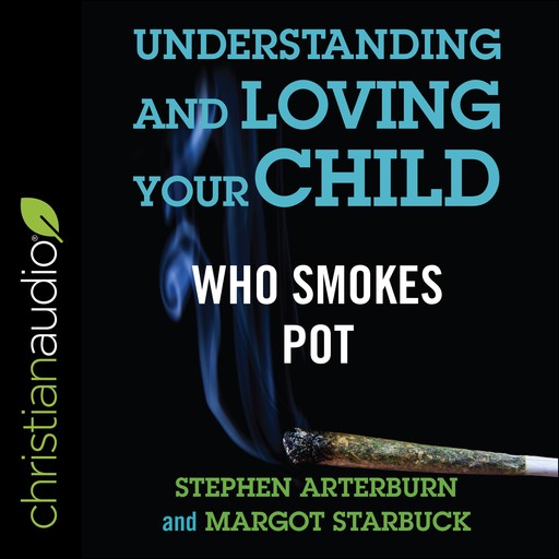 Understanding and Loving Your Child Who Smokes Pot, Stephen Arterburn, Margot Starbuck