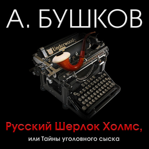 Русский Шерлок Холмс, или Тайны уголовного сыска, Александр Бушков
