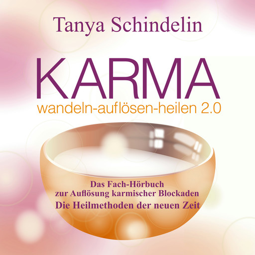 KARMA wandeln-auflösen-heilen 2.0 - Das Fach-Hörbuch zur Auflösung karmischer Blockaden (ungekürzt), Tanya Schindelin