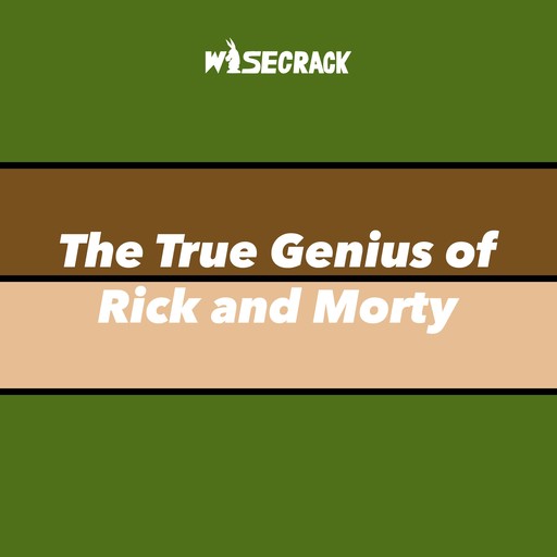 The True Genius of Rick and Morty, Wisecrack