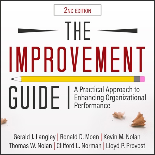 The Improvement Guide, Clifford L.Norman, Gerald J.Langley, Kevin M.Nolan, Lloyd P.Provost, Ronald Moen, Thomas W.Nolan