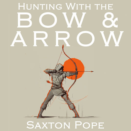 Hunting with the Bow & Arrow, Saxton Pope