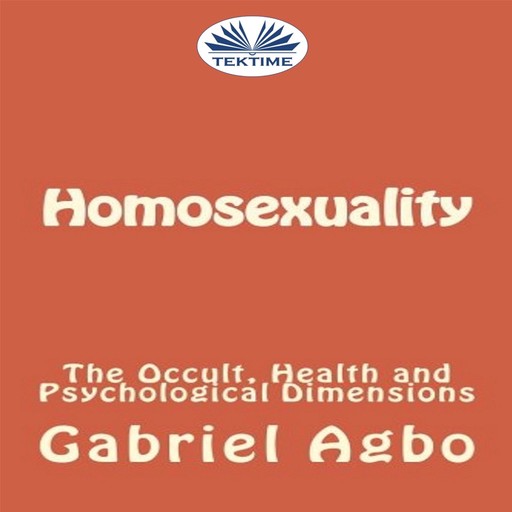 Homosexuality: The Occult, Health And Psychological Dimensions, Gabriel Agbo