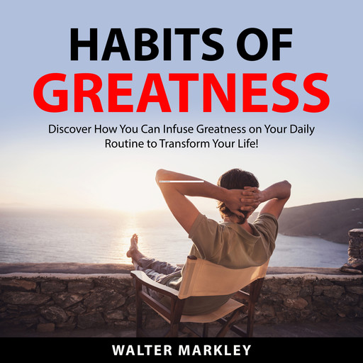 Habits Of Greatness, Walter Markley