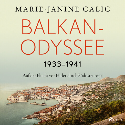 Balkan-Odyssee, 1933-1941: Auf der Flucht vor Hitler durch Südosteuropa, Marie-Janine Calic