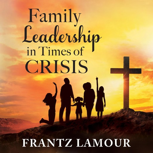 Family Leadership in Times of Crisis, Frantz Lamour
