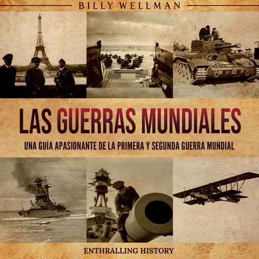 Las Guerras Mundiales: Una guía apasionante de la Primera y Segunda Guerra Mundial, Billy Wellman