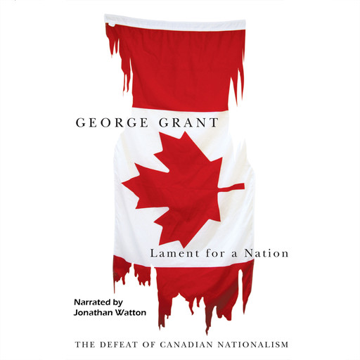 Lament for a Nation - Carleton Library Series - The Defeat of Canadian Nationalism, Book 205 (Unabridged), George Grant