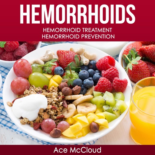 Hemorrhoids: Hemorrhoid Treatment: Hemorrhoid Prevention, Ace McCloud