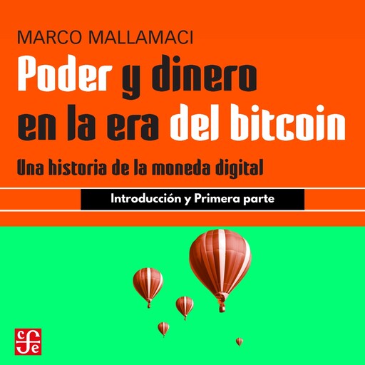 Introducción y Primera parte - Poder y dinero en la era del bitcoin - Una historia de la moneda digital, Parte 1, Marco Mallamaci
