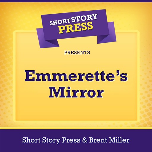 Short Story Press Presents Emmerette’s Mirror, Short Story Press, Brent Miller