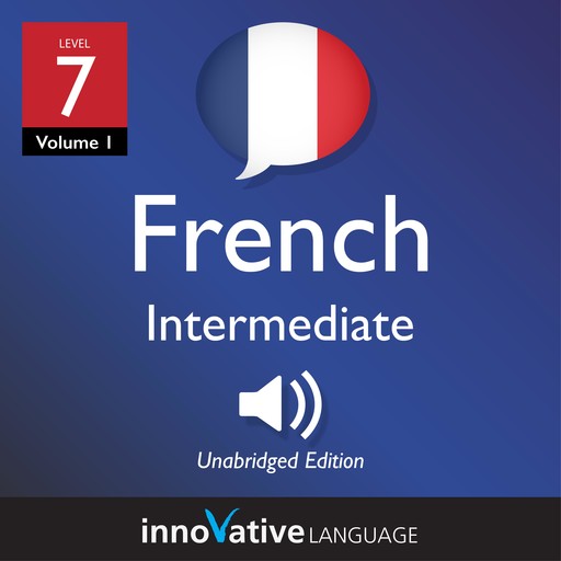 Learn French - Level 7: Intermediate French, Volume 1, Innovative Language Learning