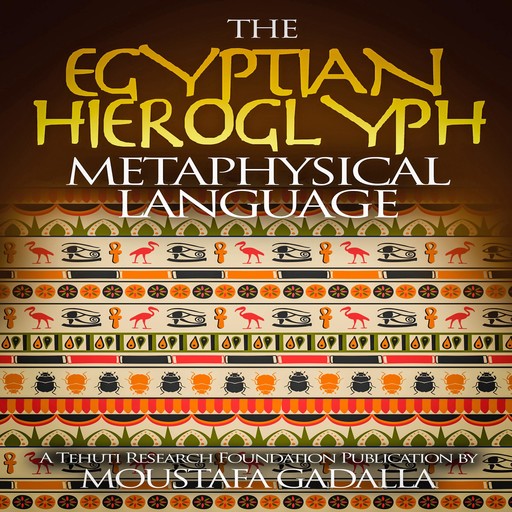 The Egyptian Hieroglyph Metaphysical Language, Moustafa Gadalla