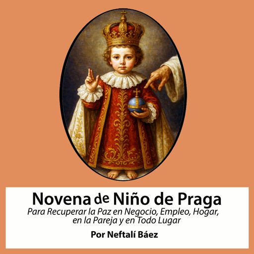 Novena de Niño de Praga para Recuperar la Paz en Negocio, Empleo, en la Pareja y en Todo Lugar, Neftalí Báez