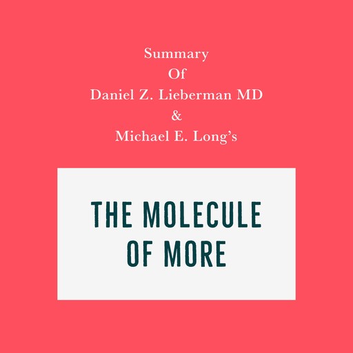 Summary of Daniel Z. Lieberman MD & Michael E. Long's The Molecule of More, Swift Reads