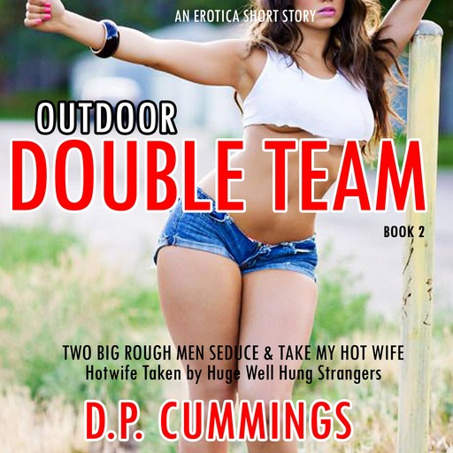 Outdoor Double Team Two Big Rough Men Seduce & Take My Hot Wife, D.P. Cummings