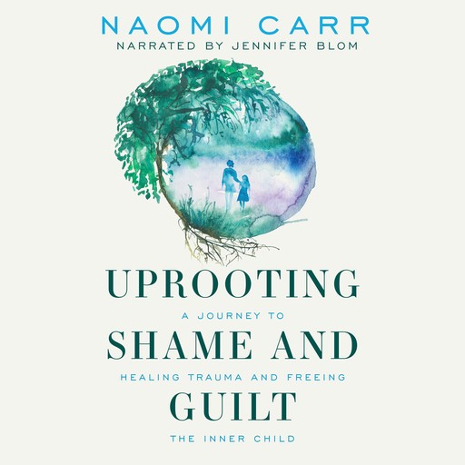 Uprooting Shame and Guilt, Naomi Carr